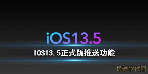 iOS13.5版本怎么样要不要更新？哪些iPhone用户系统需要更新到iOS13.5？iOS13.5正式版更新内容详细介绍